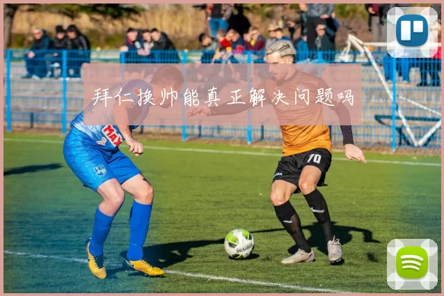 拜仁换帅能真正解决问题吗