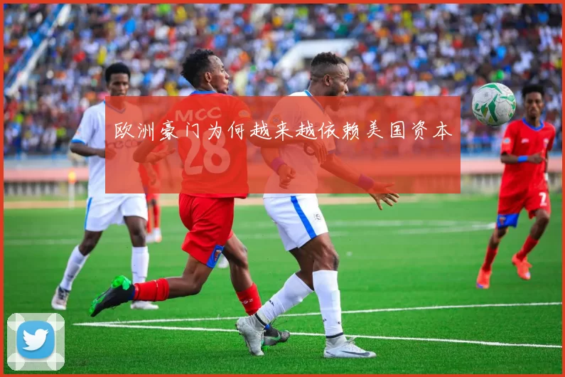 欧洲豪门为何越来越依赖美国资本